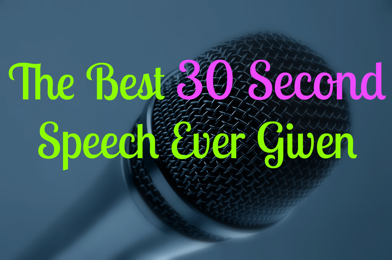 the best 30 second speech ever given 30 second speech